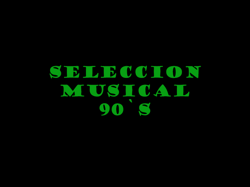 SELECCIÓN MUSICAL 90’s